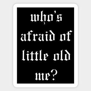 Who's Afraid Of Little Old Me? Sticker